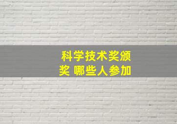 科学技术奖颁奖 哪些人参加